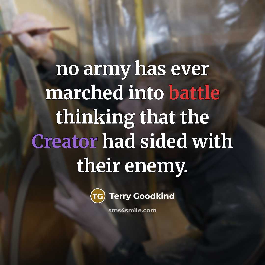 “no army has ever marched into battle thinking that the Creator had sided with their enemy.” quote by Terry Goodkind