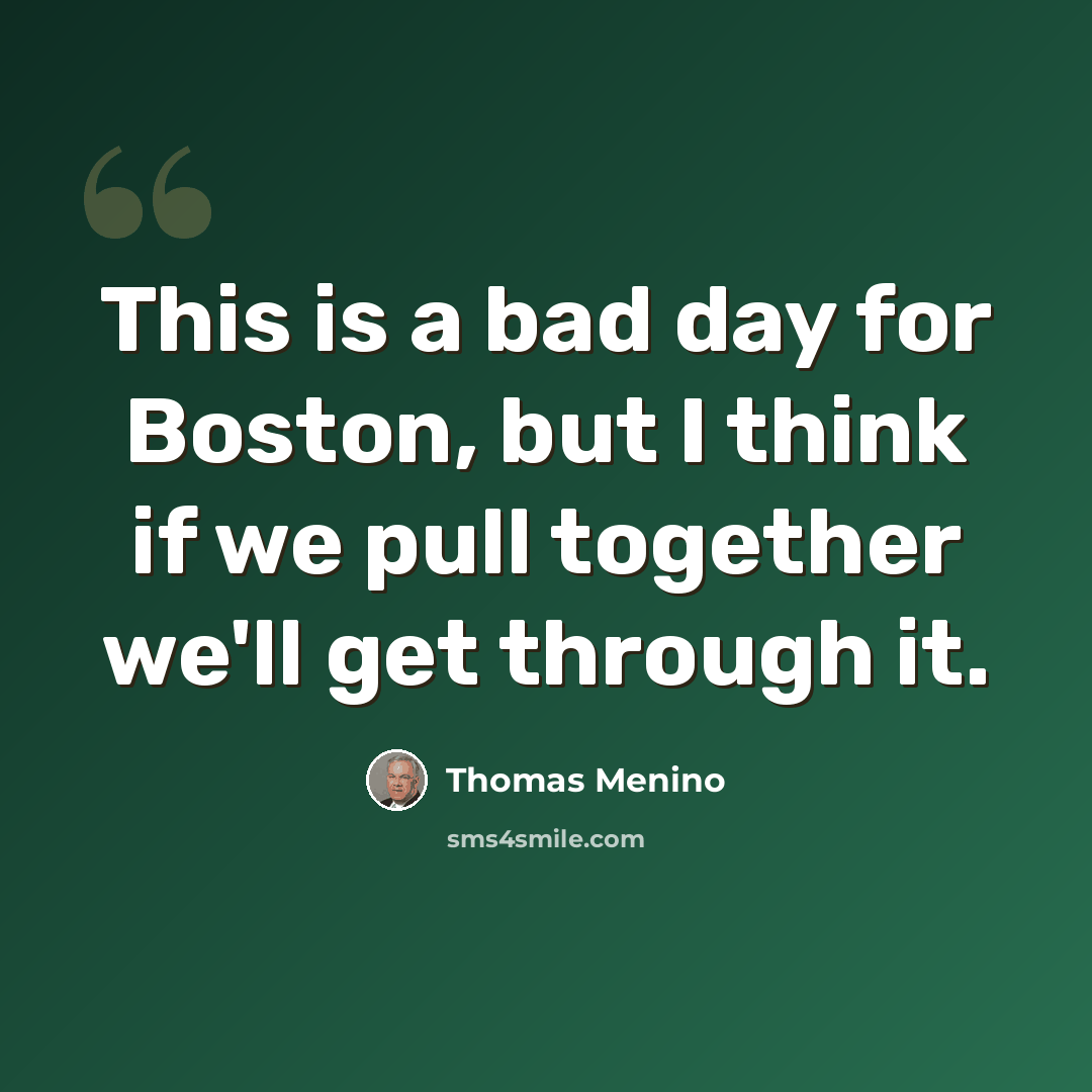 “This is a bad day for Boston, but I think if we pull together we'll get through it.” quote by Thomas Menino
