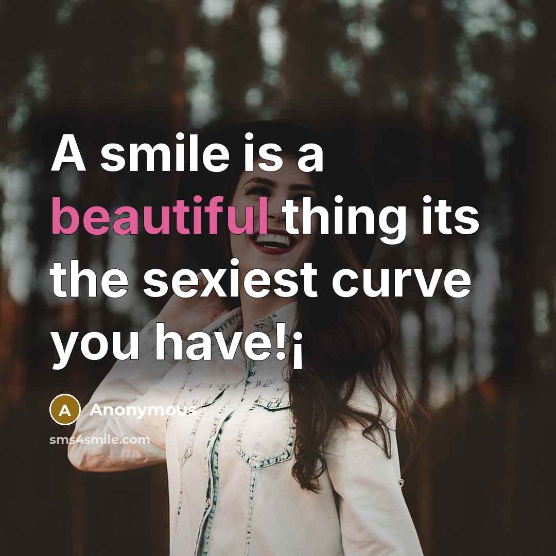 “A smile is a beautiful thing its the sexiest curve you have!¡” quote by Anonymous