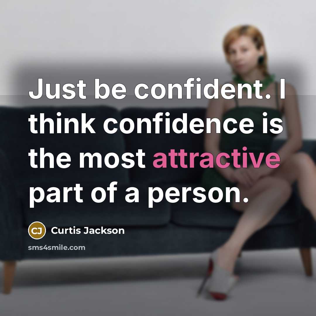 “Just be confident. I think confidence is the most attractive part of a person.” quote by Curtis Jackson