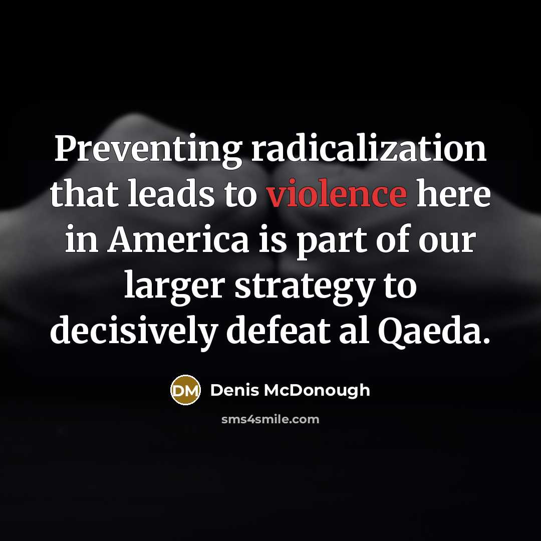 “Preventing radicalization that leads to violence here in America is part of our larger strategy to decisively defeat al Qaeda.” quote by Denis McDonough