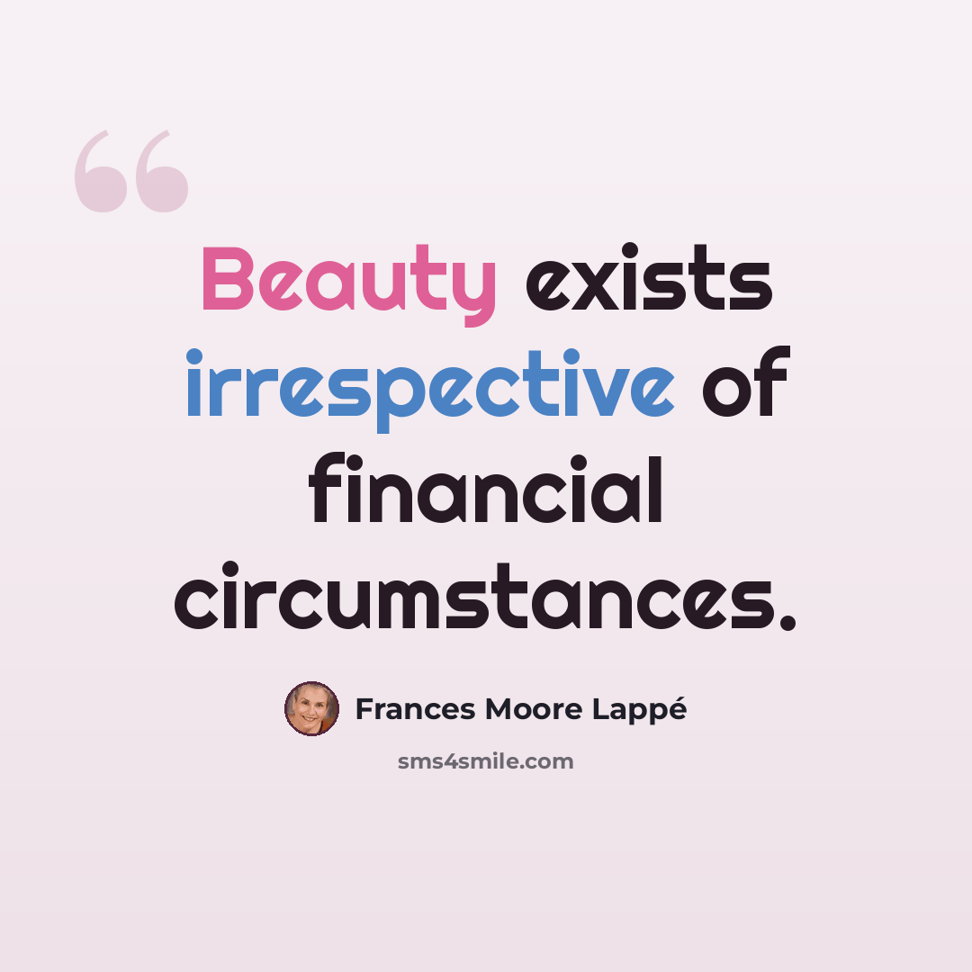 “Beauty exists irrespective of financial circumstances.” quote by Frances Moore Lappé