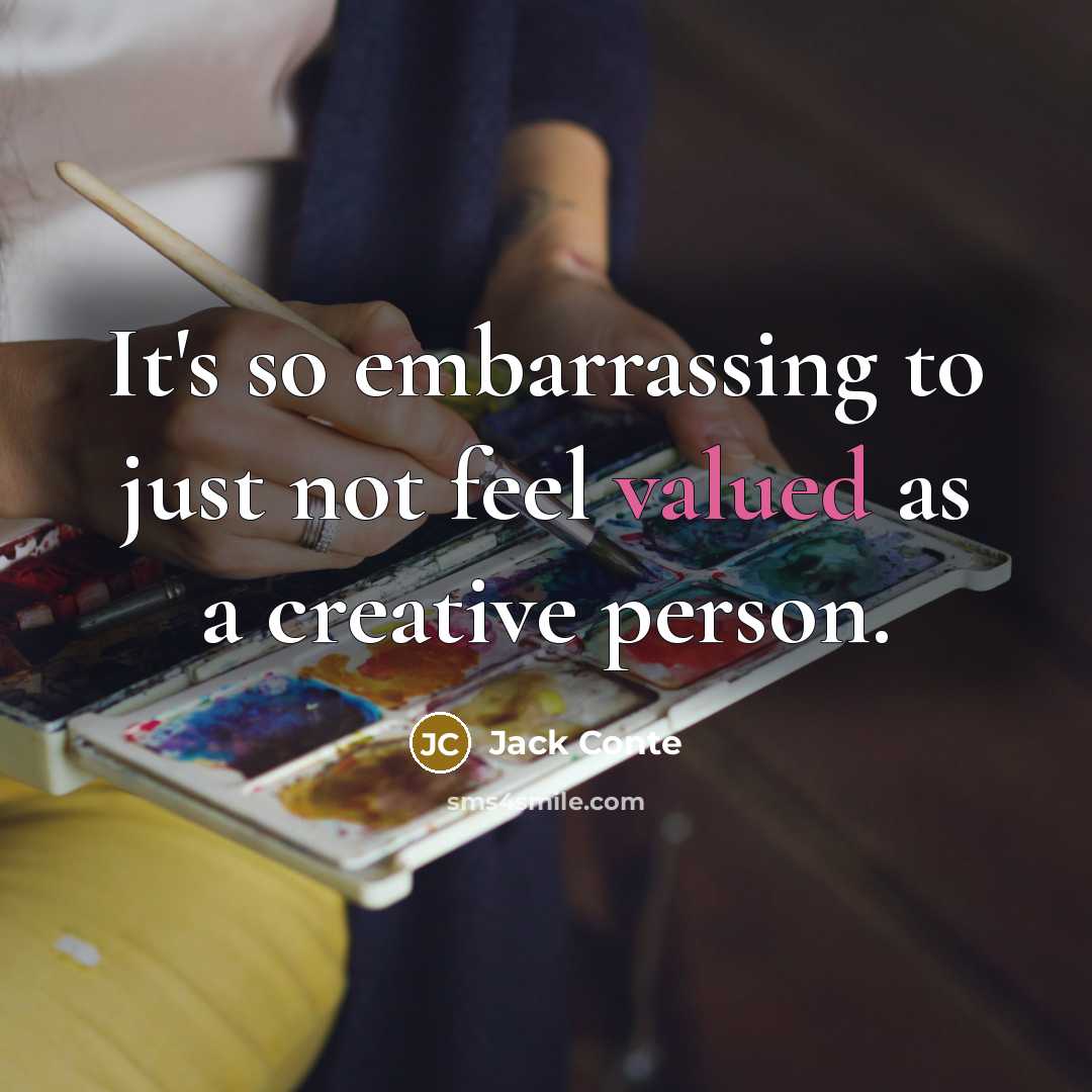 “It's so embarrassing to just not feel valued as a creative person.” quote by Jack Conte
