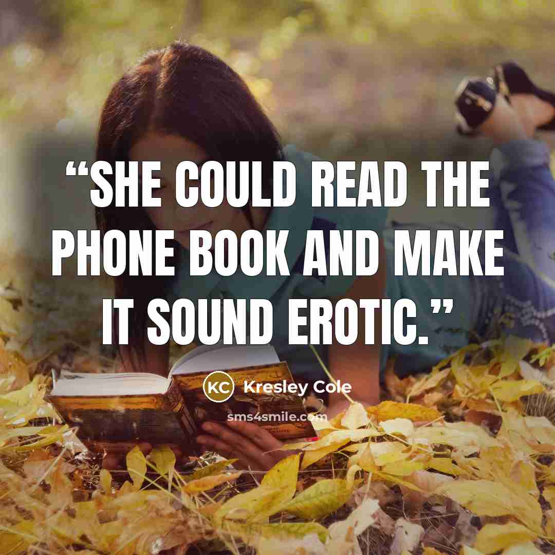 “She could read the phone book and make it sound erotic.” quote by Kresley Cole