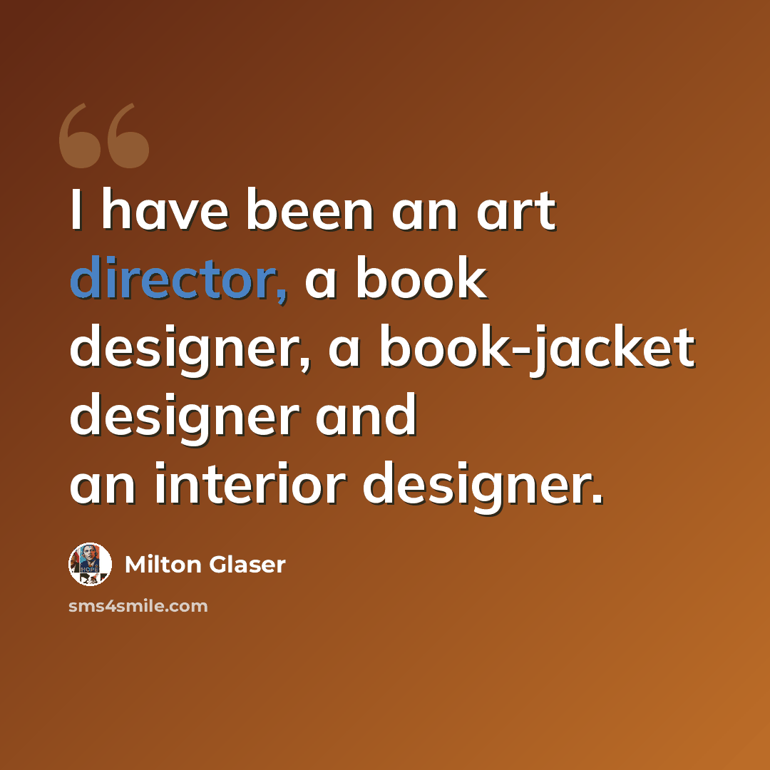 “I have been an art director, a book designer, a book-jacket designer and an interior designer.” quote by Milton Glaser