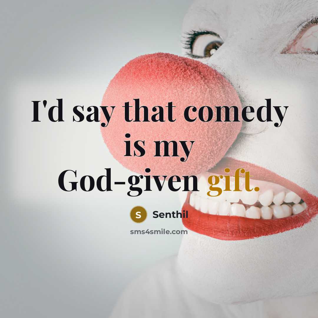 “I'd say that comedy is my God-given gift.” quote by Senthil