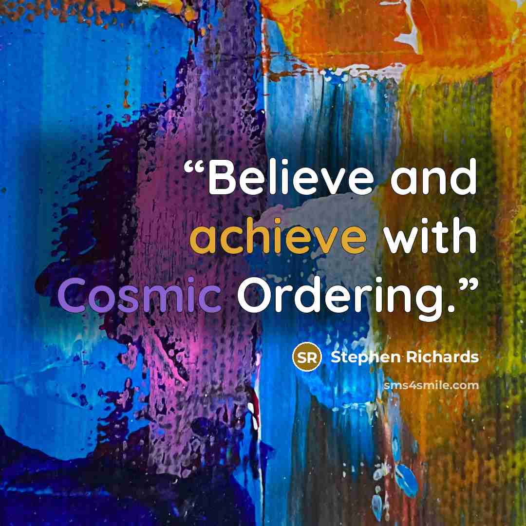 “Believe and achieve with Cosmic Ordering.” quote by Stephen Richards