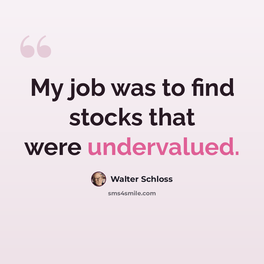 “My job was to find stocks that were undervalued.” quote by Walter Schloss