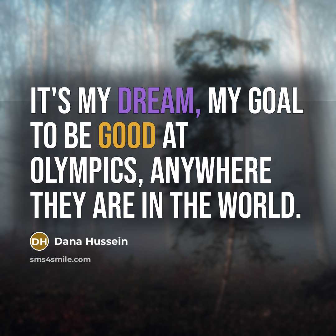 “It's my dream, my goal to be good at Olympics, anywhere they are in the world.” quote by Dana Hussein