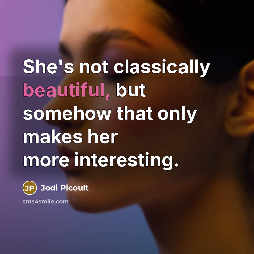 “She's not classically beautiful, but somehow that only makes her more interesting.” quote by Jodi Picoult
