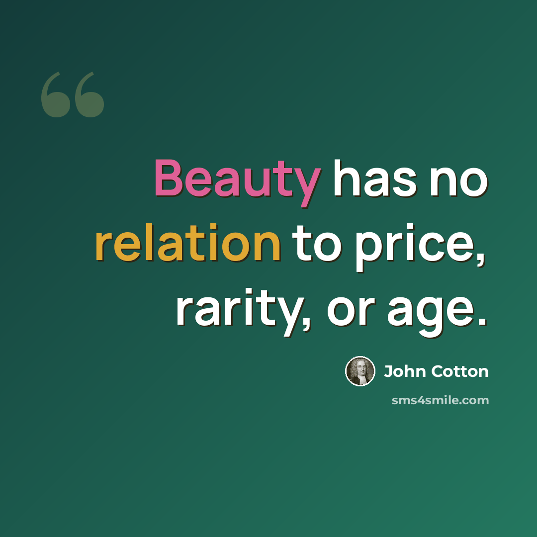 “Beauty has no relation to price, rarity, or age.” quote by John Cotton