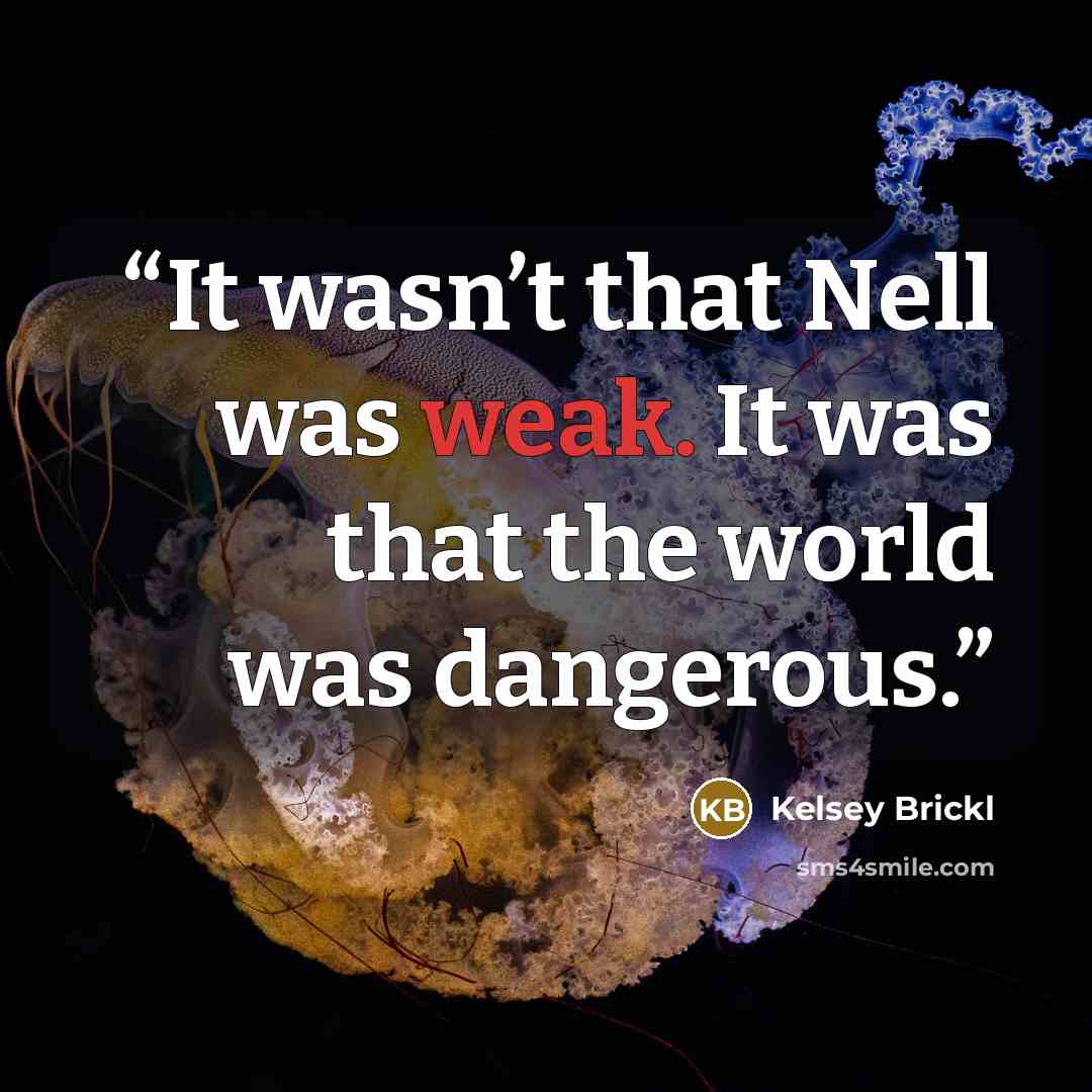 “It wasn’t that Nell was weak. It was that the world was dangerous.” quote by Kelsey Brickl