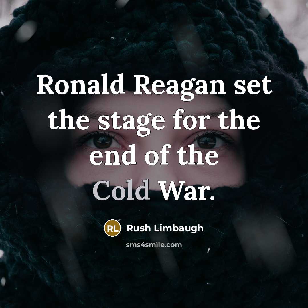 “Ronald Reagan set the stage for the end of the Cold War.” quote by Rush Limbaugh