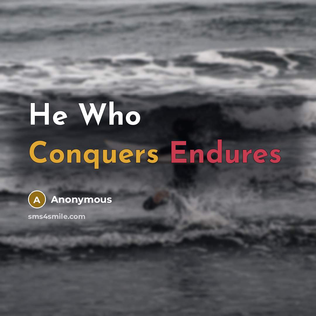 “He Who Conquers Endures” quote by Anonymous