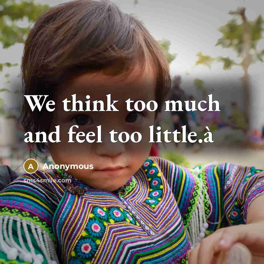 “We think too much and feel too little.à” quote by Anonymous