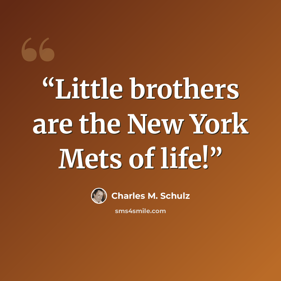 “Little brothers are the New York Mets of life!” quote by Charles M. Schulz