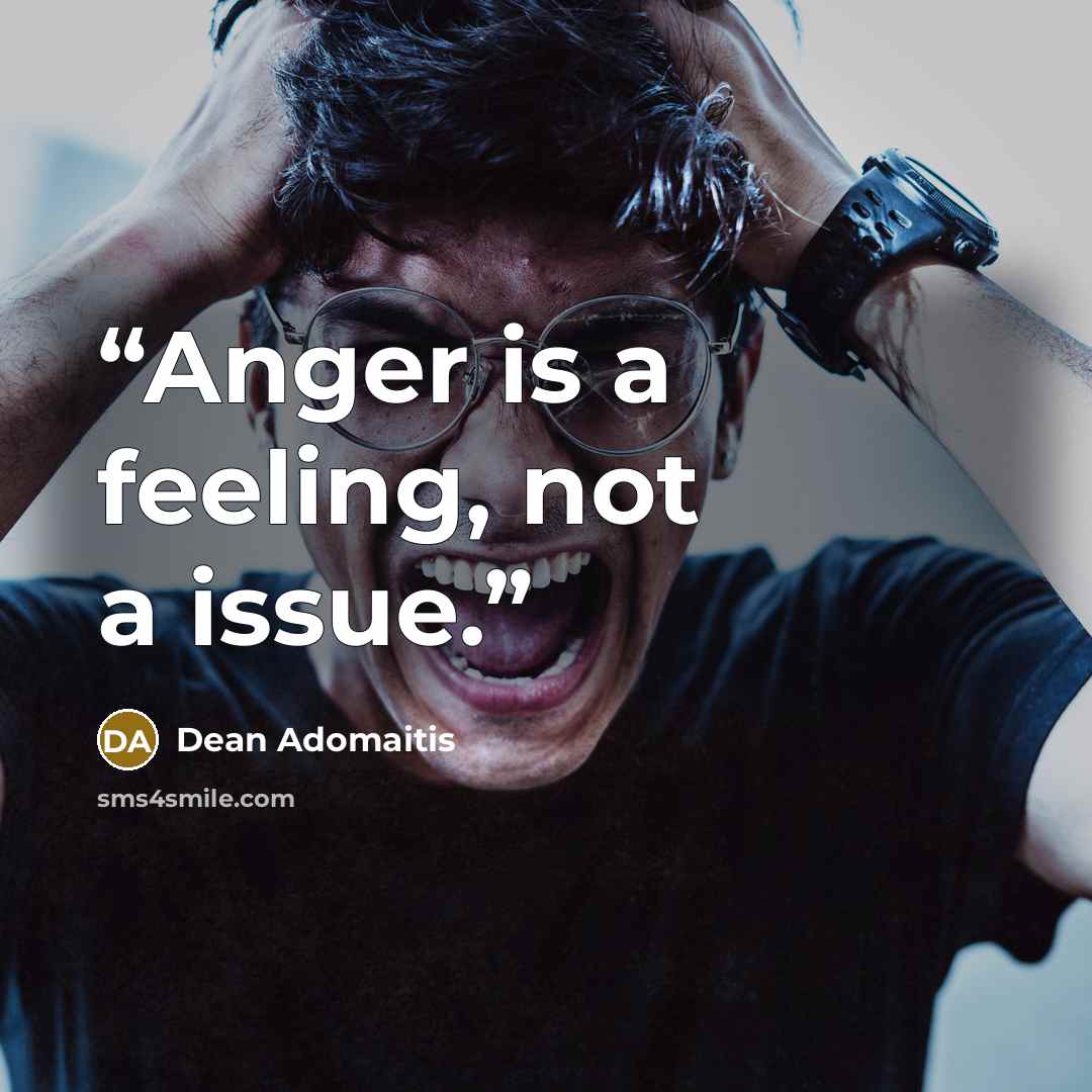 “Anger is a feeling, not a issue.” quote by Dean Adomaitis