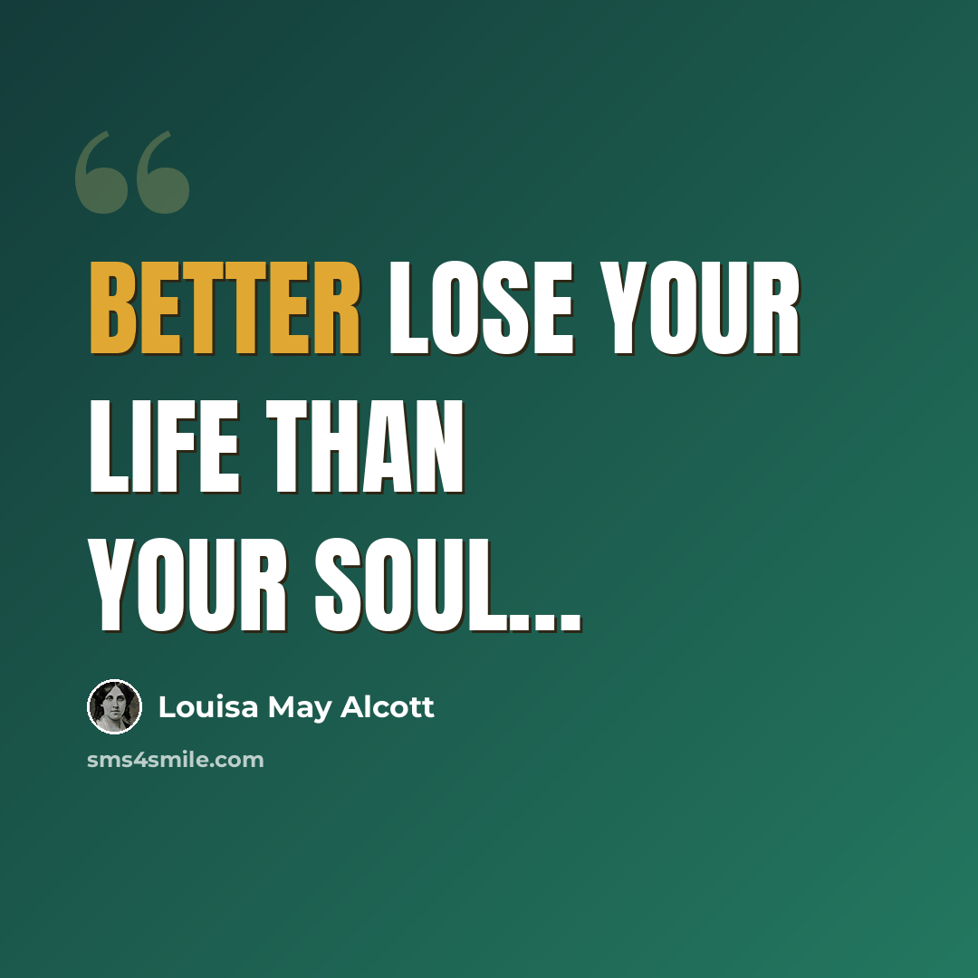 “Better lose your life than your soul…” quote by Louisa May Alcott