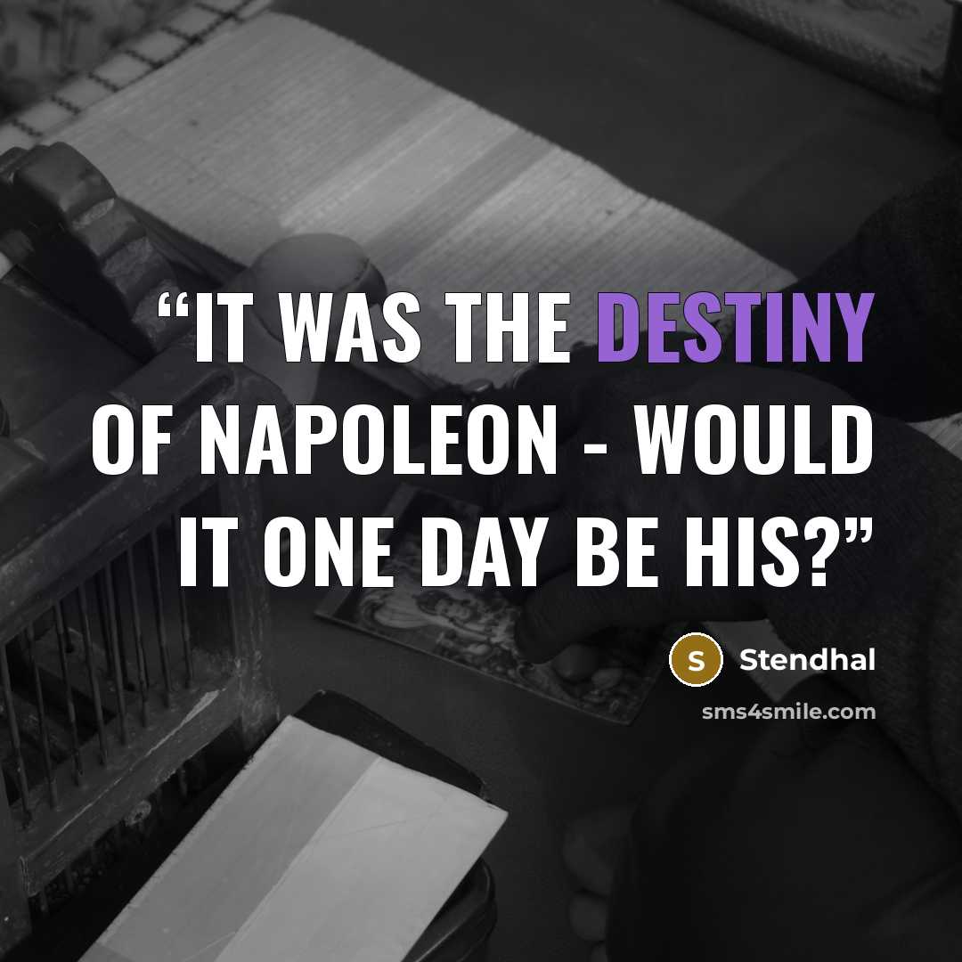 “It was the destiny of Napoleon - would it one day be his?” quote by Stendhal