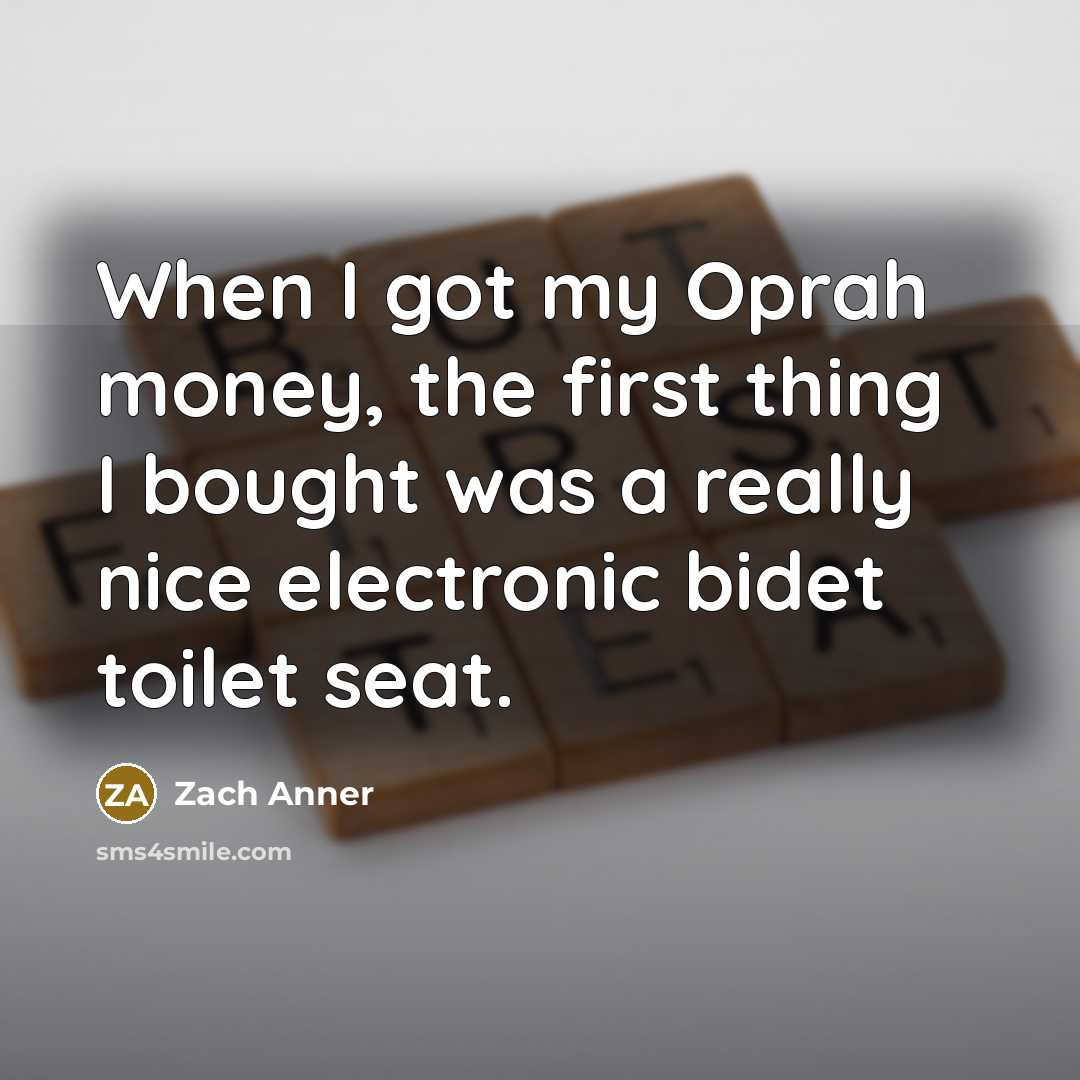 “When I got my Oprah money, the first thing I bought was a really nice electronic bidet toilet seat.” quote by Zach Anner
