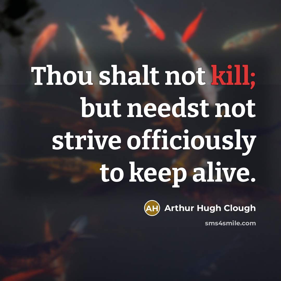 “Thou shalt not kill; but needst not strive officiously to keep alive.” quote by Arthur Hugh Clough