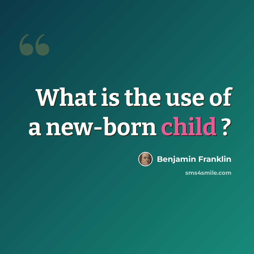 “What is the use of a new-born child ?” quote by Benjamin Franklin