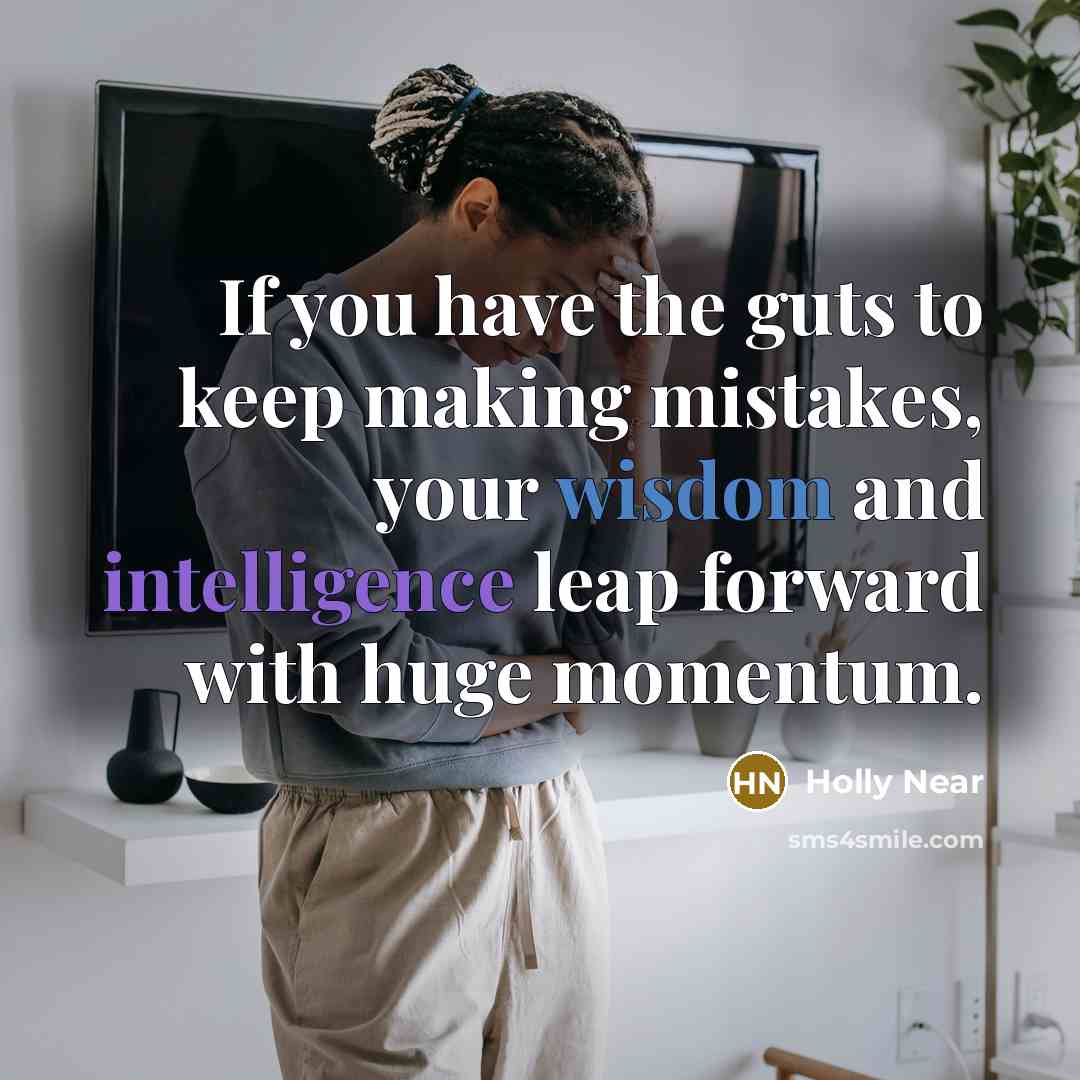 “If you have the guts to keep making mistakes, your wisdom and intelligence leap forward with huge momentum.” quote by Holly Near