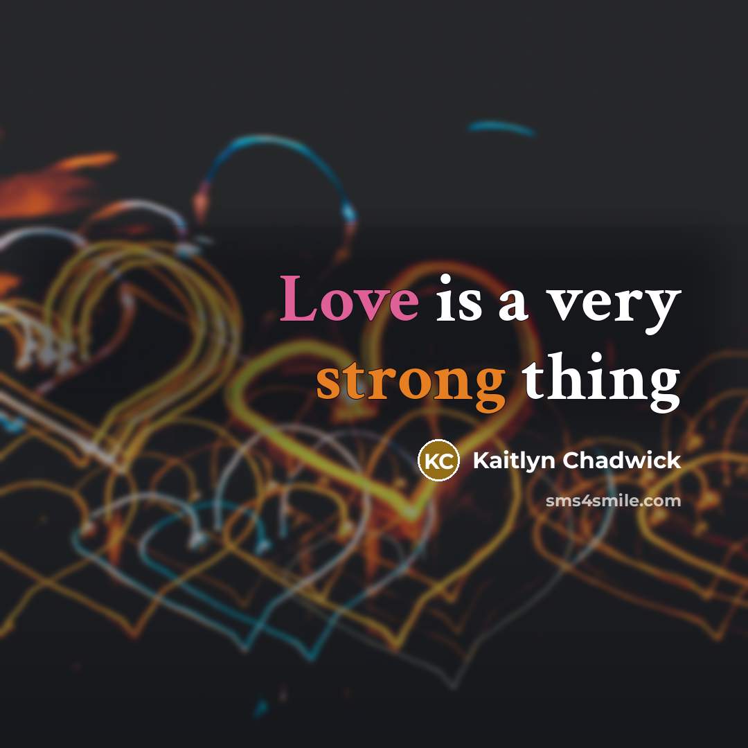 “Love is a very strong thing” quote by Kaitlyn Chadwick