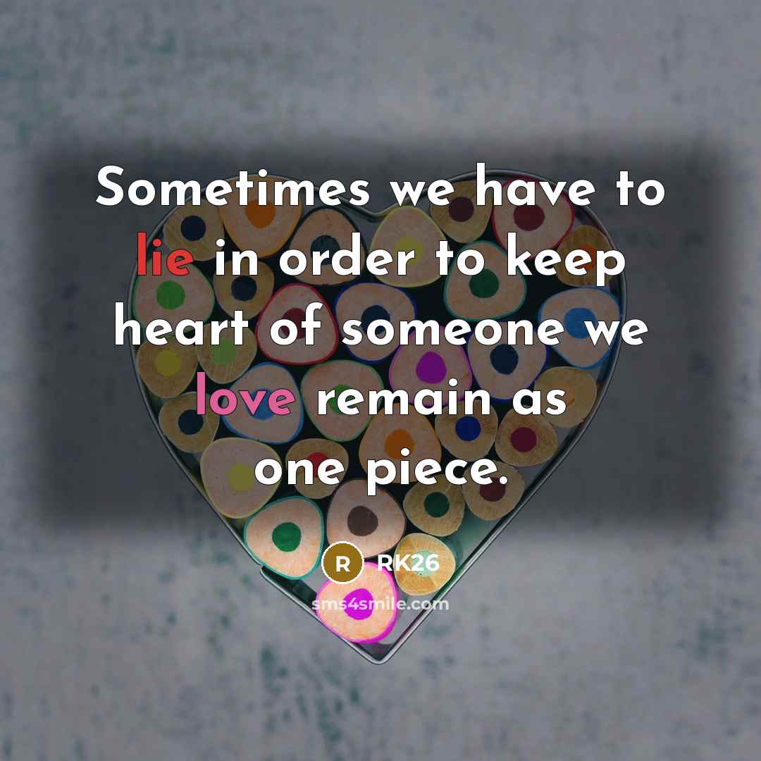 “Sometimes we have to lie in order to keep heart of someone we love remain as one piece.” quote by RK26