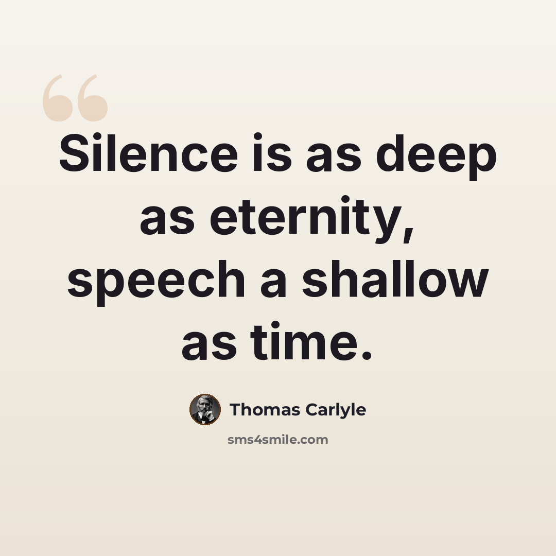 “Silence is as deep as eternity, speech a shallow as time.” quote by Thomas Carlyle