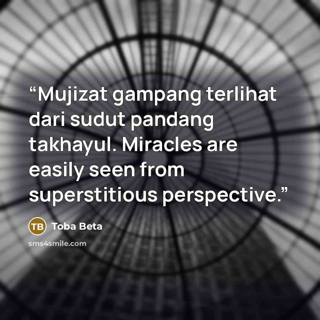 “Mujizat gampang terlihat dari sudut pandang takhayul. Miracles are easily seen from superstitious perspective.” quote by Toba Beta