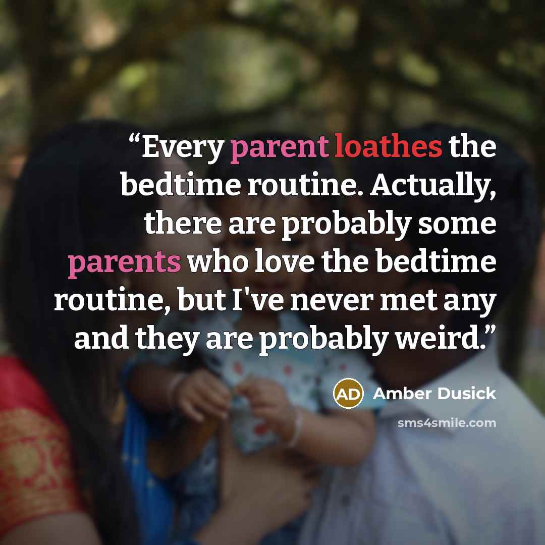 “Every parent loathes the bedtime routine. Actually, there are probably some parents who love the bedtime routine, but I've never met any and they are probably weird.” quote by Amber Dusick