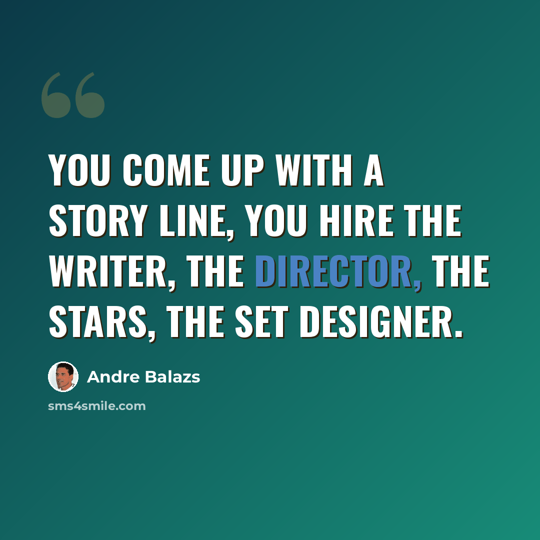 “You come up with a story line, you hire the writer, the director, the stars, the set designer.” quote by Andre Balazs