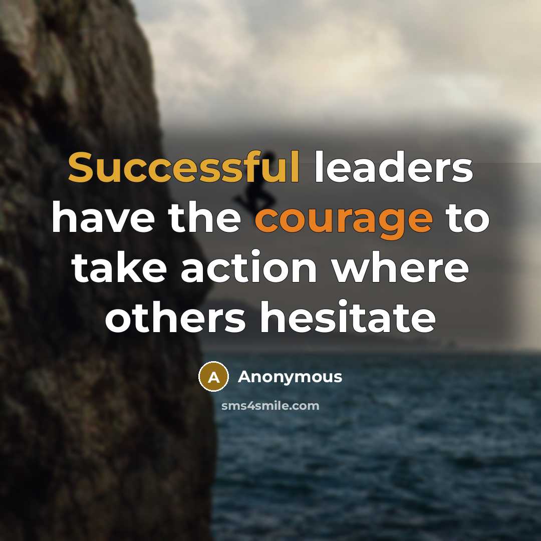 “Successful leaders have the courage to take action where others hesitate” quote by Anonymous