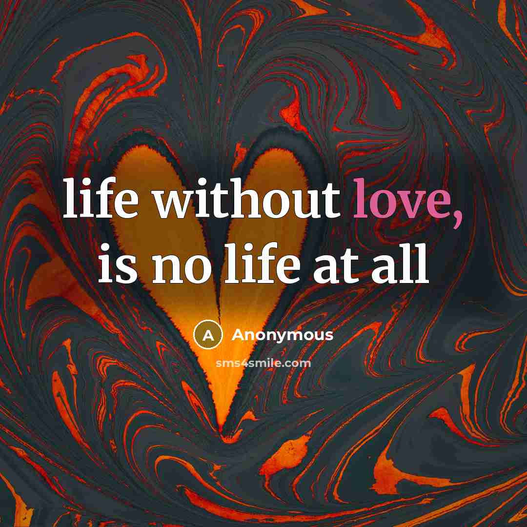 “life without love, is no life at all” quote by Anonymous