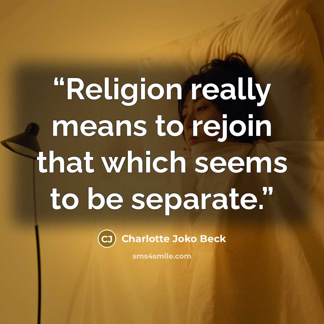 “Religion really means to rejoin that which seems to be separate.” quote by Charlotte Joko Beck