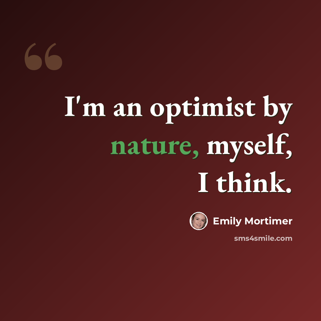 “I'm an optimist by nature, myself, I think.” quote by Emily Mortimer