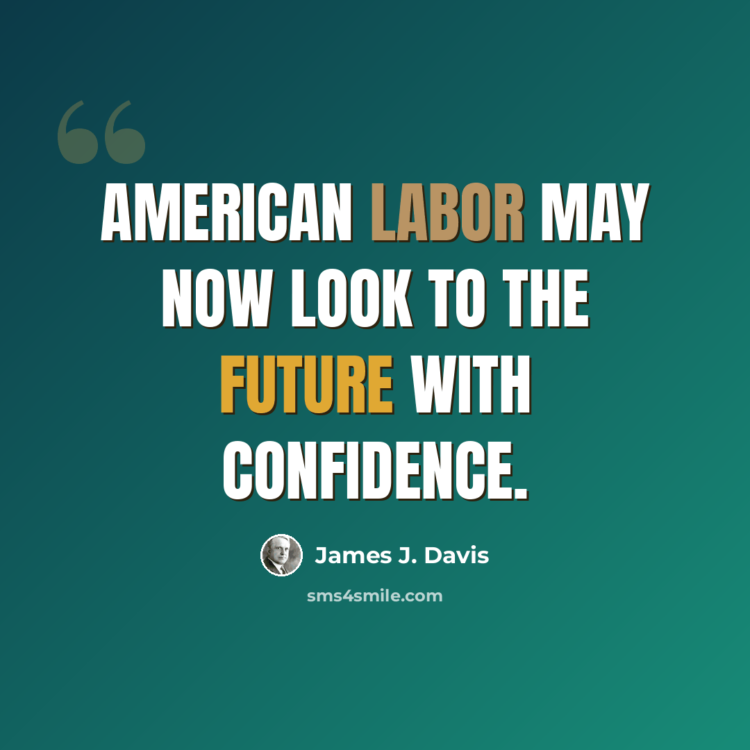 “American labor may now look to the future with confidence.” quote by James J. Davis
