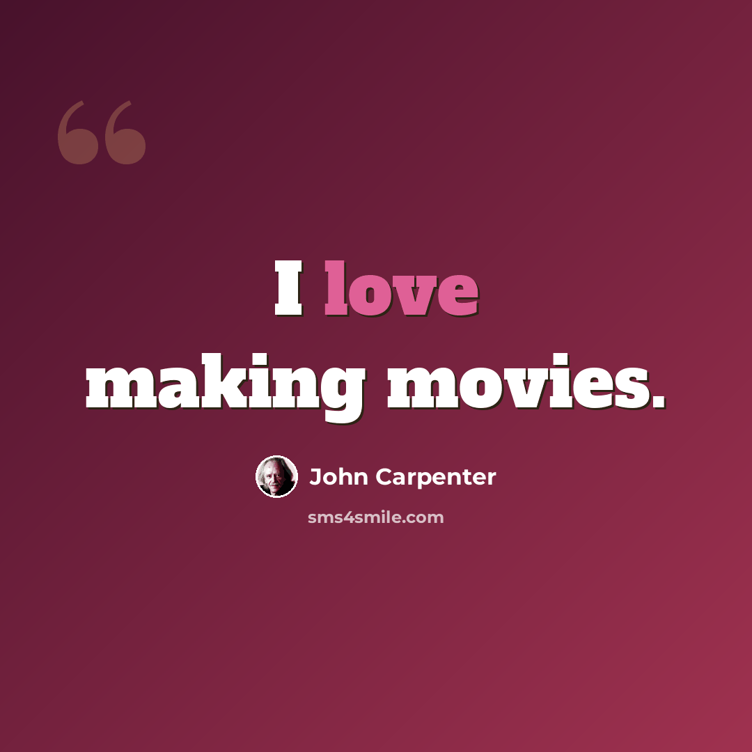 “I love making movies.” quote by John Carpenter
