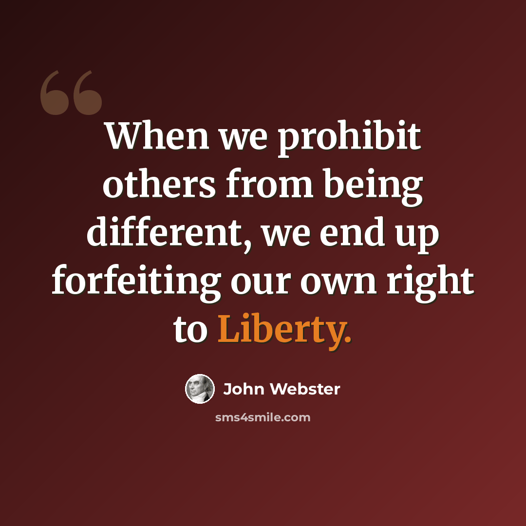 “When we prohibit others from being different, we end up forfeiting our own right to Liberty.” quote by John Webster