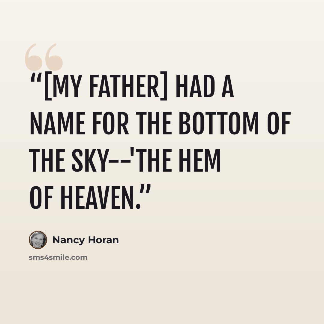 “[My father] had a name for the bottom of the sky--'the hem of heaven.” quote by Nancy Horan