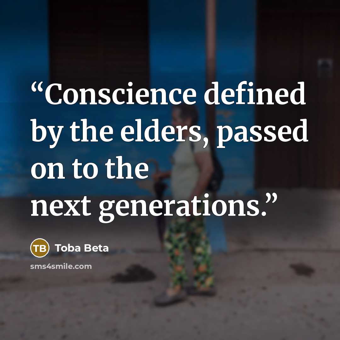 “Conscience defined by the elders, passed on to the next generations.” quote by Toba Beta