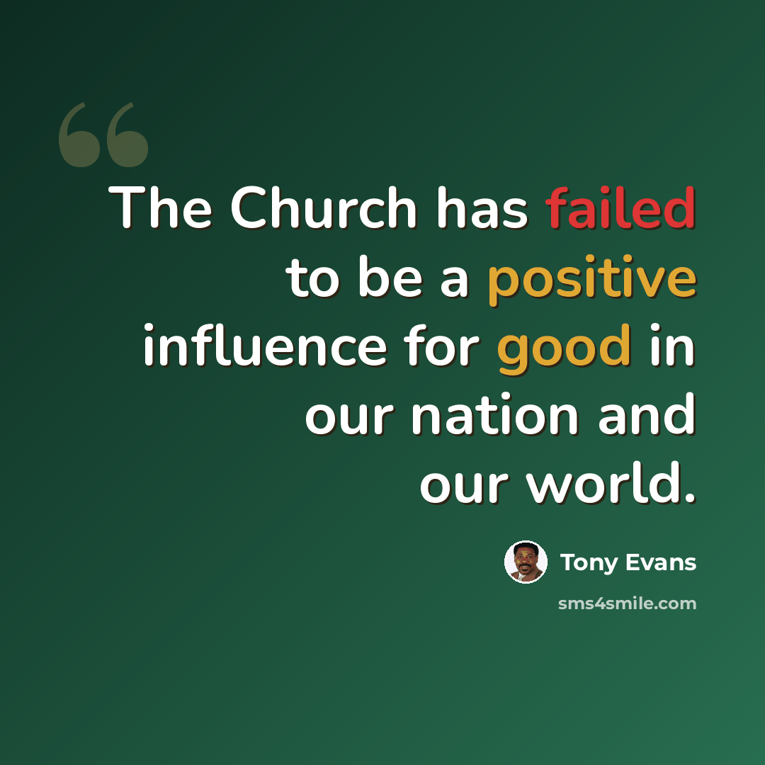 “The Church has failed to be a positive influence for good in our nation and our world.” quote by Tony Evans