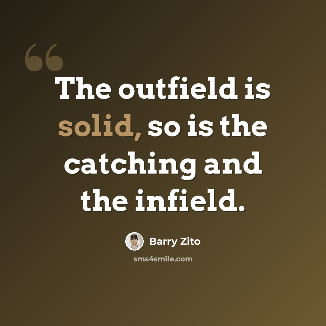 “The outfield is solid, so is the catching and the infield.” quote by Barry Zito