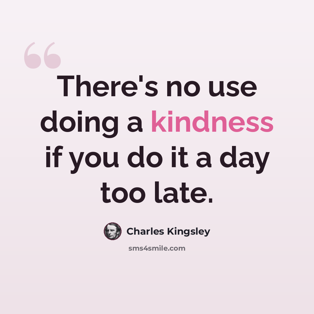 “There's no use doing a kindness if you do it a day too late.” quote by Charles Kingsley