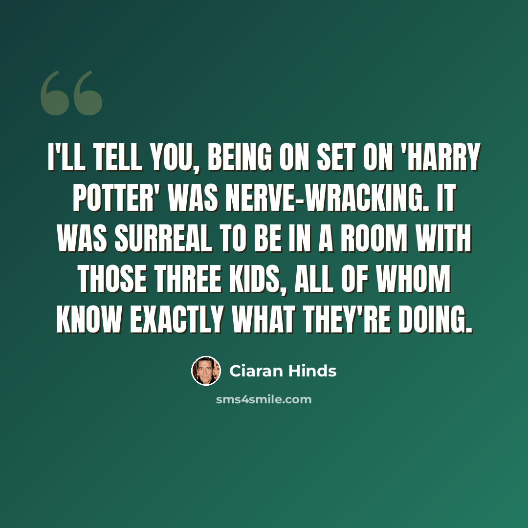 “I'll tell you, being on set on 'Harry Potter' was nerve-wracking. It was surreal to be in a room with those three kids, all of whom know exactly what they're doing.” quote by Ciaran Hinds