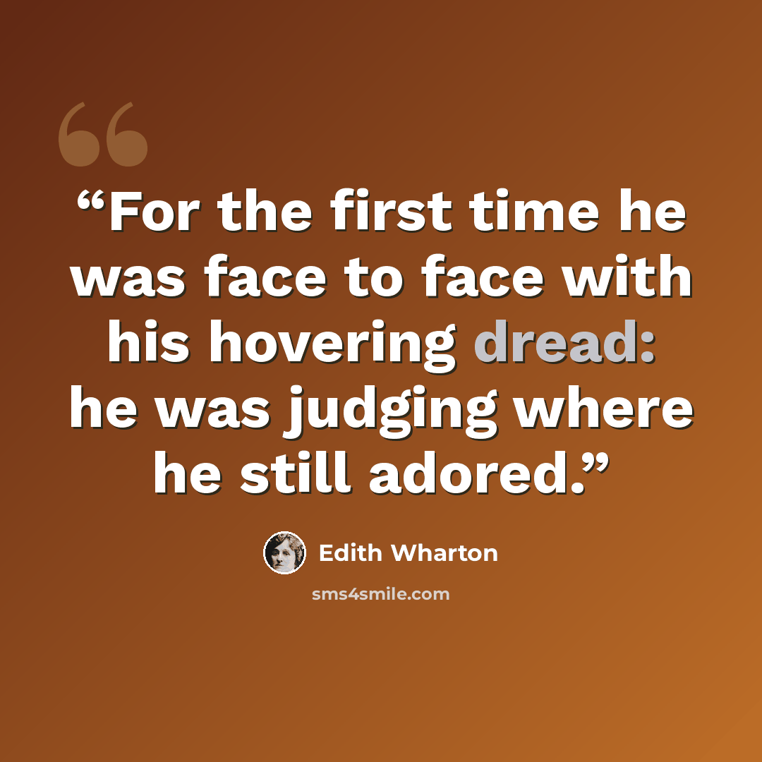 “For the first time he was face to face with his hovering dread: he was judging where he still adored.” quote by Edith Wharton