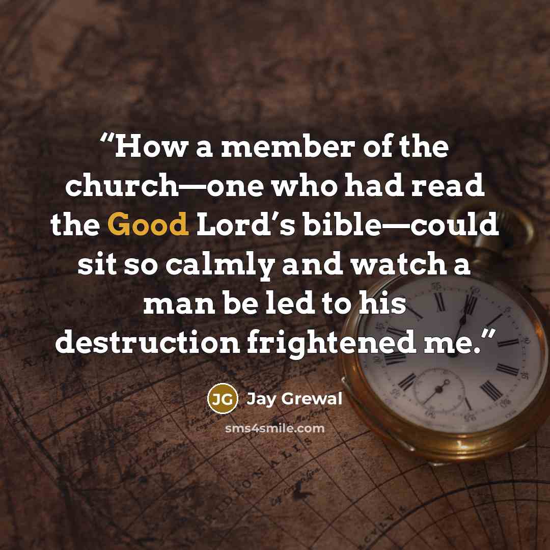 “How a member of the church—one who had read the Good Lord’s bible—could sit so calmly and watch a man be led to his destruction frightened me.” quote by Jay Grewal