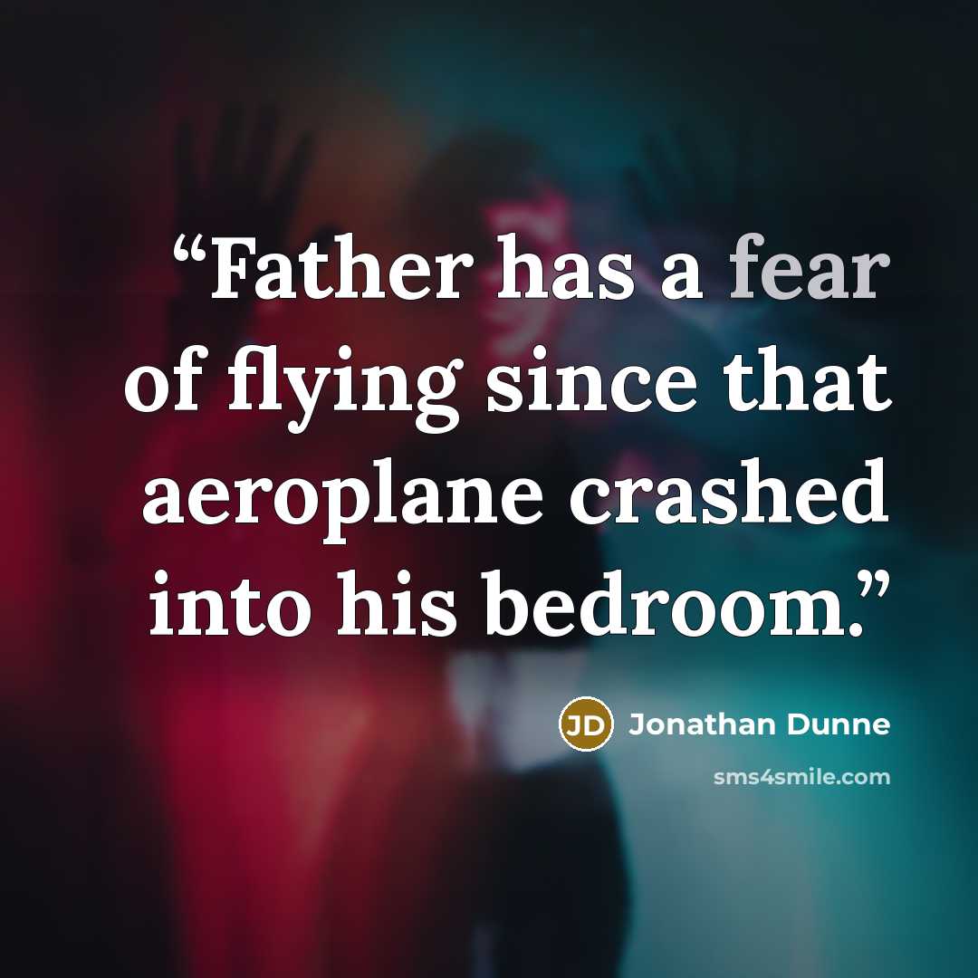 “Father has a fear of flying since that aeroplane crashed into his bedroom.” quote by Jonathan Dunne