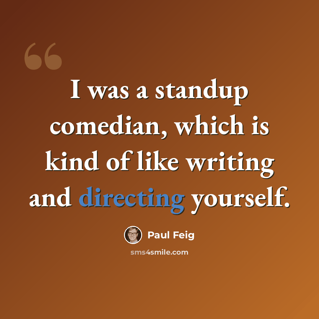 “I was a standup comedian, which is kind of like writing and directing yourself.” quote by Paul Feig